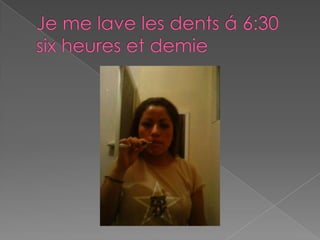 Je me lave les dents á 6:30 six heures et demie