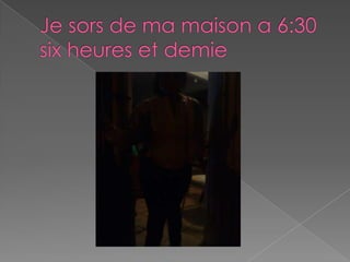 Je sors de ma maison a 6:30 six heures et demie