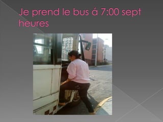 Je prend le bus á 7:00 sept heures