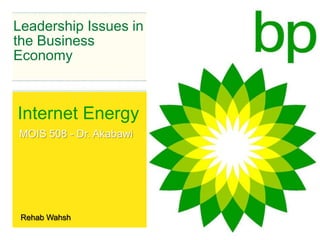 Leadership Issues in the Business Economy Internet Energy MOIS 508 - Dr. Akabawi Rehab Wahsh 