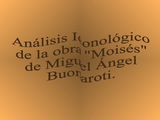 Análisis Iconológico de la obra &quot;Moisés&quot; de Miguel Ángel Buonaroti. 