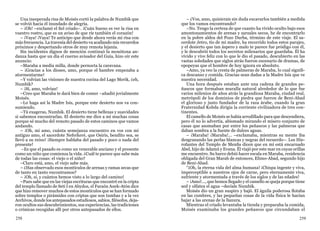 258 259
Una inesperada risa de Moisés cortó la palabra de Numbik que
se volvió hacia él inundado de alegría.
– ¡Oh! –exclamó el fiel criado–. ¡Cuán bueno es ver la risa en
vuestro rostro, que es un aviso de que ríe también el corazón!
– ¡Vaya! ¡Vaya! Te anticipo que desde ahora verás mi risa con
más frecuencia. La travesía del desierto va acallando mis recuerdos
próximos y despertando otros de muy remota lejanía.
Sin incidentes dignos de mención continuó la monótona an-
danza hasta que un día el cuerno avisador del Guía, hizo oír este
anuncio:
–Maraba a media milla, donde pernocta la caravana.
– ¡Gracias a los dioses, amo, porque el hambre empezaba a
atormentarme!
–Y volvían las visiones de nuestra cocina del Lago Merik, ¿eh,
Numbik?
– ¡Sí, amo, volvían!
–Creo que Maraba te dará bien de comer –añadió jovialmente
Moisés.
–Lo haga así la Madre Isis, porque este desierto nos va con-
sumiendo.
–Tú exageras, Numbik. El desierto tiene bellezas y suavidades
si sabemos encontrarlas. El desierto me dice a mí muchas cosas
porque sé mucho del remoto pasado de estos caminos que vamos
andando.
– ¡Oh, mi amo, cuánta semejanza encuentro en vos con mi
antiguo amo, el sacerdote Neferkeré, que Osiris, bendito sea, se
llevó a su reino! ¡Siempre hablaba del pasado y poco o nada del
presente!
–Es que el pasado es como un venerable anciano y el presente
como un niño que comienza la vida. ¿Cuál te parece que sabe más
de todas las cosas: el viejo o el niño?
–Claro está, amo, el viejo sabe más.
– ¿Has observado esos montículos de arenas y ramas secas que
de tanto en tanto encontramos?
– ¡Oh, sí, y cuántos hemos visto a lo largo del camino!
–Pues sabe que en las viejas escrituras que encontré en la cripta
del templo llamado de Seti I en Abydos, el Faraón Anek-Atón dice
que hizo remover muchos de estos montículos que se han formado
sobre templos o pirámides con criptas que son tumbas y a la vez
Archivos, donde los antepasados estudiosos, sabios, filósofos, deja-
ron ocultos sus descubrimientos, sus experiencias, las tradiciones
o crónicas recogidas allí por otros antepasados de ellos.
– ¿Vos, amo, quisierais sin duda excavarlos también a medida
que los vamos encontrando?
–No. Tengo la certeza de que cuanto ha vivido oculto bajo esos
amontonamientos de arenas y zarzales secos, he de encontrarlo
en la pobre aldea del Pozo Durba, término de este viaje. El sa-
cerdote Jetro, tío de mi madre, ha recorrido todos estos parajes,
y el desierto que tan áspero y malo te parece fue pródigo con él,
y le descubrió todos los secretos milenarios que guardaba. Él ha
vivido y vive feliz con lo que le dio el pasado, descubierto en las
vastas soledades que siglos atrás fueron escenario de dramas, de
epopeyas que el hombre de hoy ignora en absoluto.
–Amo, ya veo la cresta de palmeras de Maraba, lo cual signifi-
ca descanso y comida. Gracias sean dadas a la Madre Isis que ve
nuestra necesidad.
Una hora después estaban ante una cadena de grandes pe-
ñascos que formaban muralla natural alrededor de lo que fue
varios milenios de años atrás la grandiosa Maraba, ciudad real,
metrópoli de los dominios de piedra que fueron de Beni-Abad
el glorioso y justo fundador de la raza árabe, cuando la gran
Fraternidad Kobda dirigía la corriente civilizadora de tres con-
tinentes.
El camello de Moisés se había arrodillado para que descendiera,
pero él no lo advertía, abismado mirando el mísero conjunto de
casas que asomaban por entre los peñascos y las palmeras que
daban sombra a la fuente de dulces aguas.
– ¡Maraba! ¡Maraba!... –exclamaba, mientras su mente iba
desgranando las perlas blancas y negras del recuerdo–. Los Hie-
rofantes del Templo de Menfis dicen que en mí está encarnado
Abel, hijo de Adamú y Evana. Él viajó por este mar en cuyas orillas
me encuentro. Su barco debió hacer escala en Maraba, residencia
obligada del Gran Marab de entonces, Elimo-Abad, segundo hijo
de Beni-Abad.
“¡Oh, la eterna vida del alma humana! ¡Chispa ingente y viva,
imperceptible a nuestros ojos de carne, pero eternamente viva,
sufriente y atormentada a través de los siglos y de las edades!
– ¡Amo!..., que hemos llegado y el camello se queja porque tiene
sed y olfatea el agua –decíale Numbik.
Moisés dio un gran suspiro y bajó. El águila poderosa flotaba
en las cumbres, y las pequeñas cosas de la vida física le hacían
bajar a las arenas de la llanura.
Mientras el criado levantaba la tienda y preparaba la comida,
Moisés examinaba los grandes peñascos que circundaban el
 