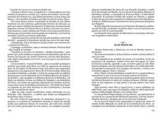 350 351
Cuando les tuvo en su presencia habló así:
–Vuestra actitud como compañeros y colaboradores me han
robado el corazón en verdad, por vuestra sinceridad y clara com-
prensión de la Eterna Ley, que define horizontes y marca rutas a las
almas y a los pueblos formados por Ella en nuestro plano físico.
“Así como juntos hemos constituido la Escuela en que deben
formarse mis dos sobrinos, gobernantes futuros de este país, os
pido que juntos también levantemos el Santuario Escuela donde
hagamos conocer la Verdad Divina y Eterna, tal como la conoce-
mos nosotros y como tratamos de vivirla con la mayor perfección y
firmeza que nos permite nuestro grado de evolución, y las fuerzas
mentales y físicas que hemos adquirido.
– ¿Queréis pues la creación de una Escuela Iniciática como la de
Menfis? –preguntó el hierofante Artafet que era el de más edad.
–Justamente. Tal es mi deseo si puedo contar con vosotros tres
–contestó la Princesa.
–Conmigo, en absoluto, estoy a vuestras órdenes, Princesa Real
–dijo Fredek al instante.
–También yo lo estoy en absoluto –añadió Amonthip–, pero
pienso que antes debemos asegurarnos los elementos que han de
formar esa Escuela. Si vuestro ilustre tío, el Gran Sfaz desapare-
cido, dejó a este pueblo en el error, ¿no será que es un adversario
invencible?
–Lo es en efecto –contestó Fredek–, pero creo poder anticiparos
noticias que harán más firme en todos la esperanza de mejores
días: en mi Legión de Iberianos tengo seis sujetos que responden
plenamente a la sugerencia y deseo de la Princesa Real. Hasta hoy
nos hemos limitado a estudiar y tratar de comprender la sublime
doctrina que vino de Atlántida con los Profetas Blancos de Anfión y
de Antulio; y que en Egipto y la Potamis floreció con Bohindra, con
Abel, con Adamú y Evana, con Hilkar de Talpakén y sus Dakthylos
del Ática, con todos esos grandes educadores de pueblos que hoy
conocemos como los Kobdas prehistóricos. ¿No podremos hacer
en pequeño lo que ellos hicieron en tres Continentes y durante
más de un milenio de años?
–Algo de todo cuanto manifestáis, había adivinado en vos,
Príncipe –dijo Thimetis– y celebro que abráis tan halagadores
horizontes para el futuro.
Por este orden de sugerencias, de opiniones, proyectos y es-
peranza, se continuó la confidencia durante la mitad de aquella
noche que podemos llamar de consultas. De todo esto resultó
que los cuatro personajes de esta escena, en completo acuerdo,
dejaron establecidas las bases de una Escuela Iniciática a estilo
de la del Templo de Menfis, en la cual sería Sacerdote Máximo el
hierofante Artafet, y Concejales la Princesa Real y el hierofante
Amonthip. El príncipe Fredek sólo aceptó ser Notario, y sugirió
la idea de que sus seis compañeros colaborasen como Pastóforos,
celadores, bibliotecarios o instructores de los primeros discípulos
que llegasen.
El Aula Sagrada funcionaría en el Oratorio del palacio residen-
cia del Príncipe, inmediato al palacio Real y con el cual tenía una
galería secreta de comunicación.
La actuación de la regente de Mauritania comenzaba a florecer
con magnífica exuberancia.
= 43 =
ALAS MÁGICAS
Moisés desterrado y silencioso, no era un Moisés inactivo y
pesimista.
Sus fuerzas mentales y físicas habían crecido y desarrollado al
cien por cien.
Sus compañeros de soledad, de tareas y de estudios, vivían de
sorpresas y de asombros. Jamás vieron otro caso igual. Le veían
levantarse cansado, agotado y que un breve paseo al aire libre
bajo la arboleda, entre las plantas florecidas o a la orilla del Golfo,
recuperaba la animación, las energías, las fuerzas, y volvía a ser
el hombre gigante, físico y mental.
Jetro, Ohad y Carmi estudiaban a través de él, y comprendieron
claramente lo que ocurría en el mundo interno de Moisés.
Comprendieron que aquel gran espíritu gastaba todas las horas
de libertad durante el sueño en trabajos intensos, difíciles, quién
sabe en qué regiones, en qué países y de qué especie eran tales
trabajos.
¡Qué grande veían ellos a aquel joven a quien doblaban en
edad física, pero que acaso les doblaba a ellos en edad espiritual!
Apenas había llegado Moisés a los treinta años.
La maravillosa Maga Celeste, la Luz Eterna, nos descubrirá el
secreto de los cansancios de Moisés al amanecer, y de las extraor-
dinarias fuerzas y energías que en él veían poco después.
En un trozo de blanco lino enmarcado en madera de cedro, él
mismo había dibujado un símil de la Constelación de Sirio, no
completa sino diseñadas solamente el Sol central, Sirio y setenta
 