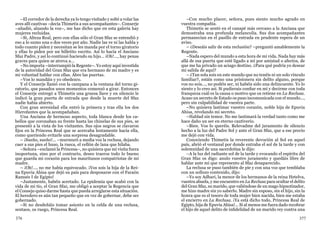 376 377
–El corredor de la derecha ya lo tengo visitado y solté a volar las
aves allí cautivas –decía Thimetis a sus acompañantes–. Conserje
–añadió, alzando la voz–, me has dicho que en esta galería hay
mujeres recluidas.
–Sí, Alteza Real, pero con ellas sólo el Gran Sfaz se entendió y
eso a lo sumo una o dos veces por año. Nadie las ve ni las habla y
todo cuanto piden y necesitan se les manda por el torno giratorio
y ellas lo piden por un billetito escrito. Así lo hacía el Anciano
Sfaz Padre, y así lo continuó haciendo su hijo... ¡Oh!..., hay penas
graves para quien se atreva a...
–No importa –interrumpió la Regente–. Yo estoy aquí investida
de la autoridad del Gran Sfaz que era hermano de mi madre y es
mi voluntad hablar con ellas. Abre las puertas.
–Vos lo mandáis y yo obedezco.
Y el Conserje llamó con la campana a la ventana del torno gi-
ratorio, que pasados unos momentos comenzó a girar. Entonces
el Conserje entregó a Thimetis una gruesa llave y en silencio le
indicó la gran puerta de entrada que desde la muerte del Sfaz
nadie había abierto.
Con gran serenidad ella entró la primera y tras ella los dos
Hierofantes que la acompañaban.
Una Anciana de hermoso aspecto, toda blanca desde los ca-
bellos que coronaban su frente hasta las chinelas de sus pies, se
presentó a la vista de los visitantes. Sus ojos negros se clavaron
fijos en la Princesa Real que se acercaba lentamente hacia ella,
como queriendo evitarle una sorpresa desagradable.
– ¡Sueño, sueño!... –murmuró a media voz la reclusa, dejando
caer a sus pies el huso, la rueca, el vellón de lana que hilaba.
–Señora –exclamó la Princesa–, no quisiera que mi visita fuera
inoportuna, sino por el contrario, deseo traeros todo lo bueno
que guarda mi corazón para los mauritanos compatriotas de mi
madre.
– ¡Oh!..., no me había equivocado. ¡Vos sois la hija de la Rei-
na Epuvia Ahisa que dejó su país para desposarse con el Faraón
Ramsés I de Egipto!
–Justamente, habéis acertado. La epidemia que acabó con la
vida de mi tío, el Gran Sfaz, me obligó a aceptar la Regencia que
el Consejo quiso darme hasta que pueda arreglarse esta situación.
El heredero es aún tan pequeño que en vez de gobernar, debe ser
gobernado.
–Si no desdeñáis tomar asiento en la celda de una reclusa,
sentaos, os ruego, Princesa Real.
–Con mucho placer, señora, pues siento mucho agrado en
vuestra compañía.
Thimetis se sentó en el canapé más cercano a la Anciana que
demostraba una profunda melancolía. Sus dos acompañantes
permanecían en el pasillo de entrada en prudente espera de un
aviso.
– ¿Deseáis salir de esta reclusión? –preguntó amablemente la
Regente.
–Nada espero del mundo a esta hora de mi vida. Nada hay más
allá de esa puerta que esté ligado a mí por amistad o afectos, de
que me ha privado un aciago destino. ¿Para qué podría yo desear
mi salida de aquí?
– ¿Tan sola sois en este mundo que no tenéis ni un solo vínculo
familiar?, estáis como una prisionera sin delito alguno, porque
vos no sois..., no podéis ser, ni habéis sido una delincuente. Yo lo
siento y lo creo así. Si pudierais confiar en mí y decirme con toda
franqueza cuál es la causa o motivo que os retiene en La Reclusa.
Acaso un secreto de Estado os puso incomunicada con el mundo...,
pero sin culpabilidad de vuestra parte.
–No quisiera lastimar vuestro corazón, noble hija de Epuvia
Ahisa, revelando mi secreto.
–Hablad sin temor. No me lastimará la verdad tanto como me
hace daño un ser en eterno cautiverio.
–Bien. Vos lo queréis. Relevadme del juramento de silencio
hecho a la luz del Padre Sol y ante el Gran Sfaz, que a ese precio
me dejó con vida.
Conociendo Thimetis la reverente devoción al Sol en aquel
país, abrió el ventanal por donde entraba el sol de la tarde y con
solemnidad de una sacerdotisa le dijo:
–A la luz del radiante sol de la tarde y evocando el espíritu del
Gran Sfaz os digo: anulo vuestro juramento y quedáis libre de
hablar ante mí que represento al Sfaz desaparecido.
La reclusa se puso también de pie y con una voz que temblaba
con un sollozo contenido, dijo:
–Yo soy Adhari, la menor de los hermanos de la reina Hetelva,
vuestra abuela, y me encuentro en La Reclusa para ocultar el delito
del Gran Sfaz, su marido, que valiéndose de un mago hipnotizador,
me hizo madre sin yo saberlo. Madre sin esposo, sin el hijo, sin la
honra que es el tesoro de toda mujer bien nacida, bien me estaba
el encierro en La Reclusa. ¡Ya está dicho todo, Princesa Real de
Egipto, hija de Epuvia Ahisa!... Si al menos me fuera dado recobrar
el hijo de aquel delito de infidelidad de un marido rey contra una
 