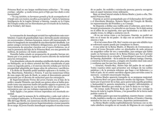 112 113
Princesa Real en sus largas meditaciones solitarias–. “Yo estoy
contigo –añadía– y nada temas para el hijo que has dado a esta
humanidad”.
–“Yo soy Aelohin, tu hermano gemelo y he de acompañarte al
triunfo aún con tantos escollos y precipicios” –decía la luminosa
Inteligencia de la Legión Siriana a Osarsip, cuando en la Cripta
del Templo oraba con los Hierofantes por el triunfo de la Justicia,
de la Verdad y del Amor.
* * *
La coronación de Amenhepat revistió los esplendores más exor-
bitantes. Cuanto de grandiosidad, lujo y derroche puede ostentarse
en ceremoniales y festines humanos, estuvo allí representado. El
lector lo imaginará sin necesidad de una descripción detallada. Los
países amigos enviaron brillantes delegaciones, por la innegable
conveniencia de estrechar vínculos con el nuevo Gobierno, en el
cual la presencia del hijo de la Princesa Real, era una garantía de
nobleza, de justicia y de leales amistades.
Numidia había estado en preparación de grandes fuerzas mi-
litares por si se ponía en vigencia el nocivo decreto de esclavitud
para los extranjeros.
Una abundante colonia de númidas establecida desde años atrás
en Heliópolis, en la ribera oriental del Nilo, consideraba al país
como su segunda patria, y el oneroso decreto echaba por tierra la
prosperidad adquirida por largos años de esfuerzos y sacrificios.
Y lo dicho de Numidia podía también aplicarse a la Arabia, Li-
bia, Mauritania, Palestina y Fenicia. Y aun las numerosas tribus
de raza negra del país de Kush, se unían al descontento general
provocado por el decreto de esclavitud para los extranjeros.
El Superintendente-Virrey del joven Faraón era el hijo de la
noble y amada Thimetis, que desde sus quince años se había mos-
trado como una amorosa madre del pueblo egipcio en general, sin
hacer distinción alguna en sus beneficios entre los nativos y los
extranjeros que con sus trabajos engrandecían al país.
Todo Egipto y los países vecinos esperaban con inusitada an-
siedad.
Cuando pasó la semana de la celebración y cada cual volvió a
sus trabajos habituales, la Princesa Real y el Gobernador del cas-
tillo del Lago Merik, con numerosa escolta de lanceros, arqueros y
guardias, acompañaron al joven Superintendente a tomar posesión
de su cargo. El joven Faraón Amenhepat ocupaba el enorme trono
de su padre. Su endeble y minúscula persona parecía encogerse
más en aquel inmenso trono milenario.
Bajo un dosel lateral estaba la Reina Madre y junto a ella, Thi-
metis Princesa Real.
Osarsip se acercó acompañado por el Gobernador del Castillo
y el Hierofante Membra, Notario Mayor del Templo de Menfis,
en representación del Pontífice y su Consejo.
Se disponía a doblar una rodilla ante el soberano, pero éste se
levantó prontamente y lo estrechó en sus brazos. No lo dejó sentar
en el sillón de su izquierda, sino que haciéndose a un lado en el
amplio trono, lo obligó a sentarse con él.
–Si no me miras como a un hermano, Osarsip, no podré ser
feliz en el trono de mi padre –le dijo con un acento de ternura
sincera y leal.
–Si es tal como dices ¡Oh, Rey! cuenta con que este súbdito tuyo
se esforzará cuanto pueda por complacer tu deseo.
A una señal de la Reina Madre, el Maestro de Ceremonias se
acercó al trono llevando sobre un almohadón de seda púrpura
un magnífico collar de oro y esmeraldas, joya antigua que había
usado un hermano menor de la Reina Hatasu que fue el primer
Superintendente de su reinado. Y Amenhepat lo puso en el cuello
de Osarsip, diciéndole: –Es la señal de mi alianza contigo, Osarsip,
y mientras la lleves puesta, a ningún otro hombre daré más amor
y confianza que los que hoy deposito en ti.
– ¡Gracias, Faraón-Rey, ilustre hijo del padre de mi madre!
Todos cuantos están aquí presentes son testigos de tus nobles
palabras y de la promesa solemne que hago a mi Soberano y a
todo el país, de no omitir sacrificio alguno para servirles como lo
merecen –contestó emocionado Osarsip.
La Reina Madre aparecía tranquila en su pomposa majestad.
La Princesa Real con gran disimulo secaba sus lágrimas. ¡Temía
tanto por el porvenir de su hijo, para quien toda aquella grandeza
y fastuosidad le parecía simulación y engaño! Adivinándolo, el
Hierofante Membra que estaba a su lado le decía en voz baja:
–No temas nada Princesa Real, que tu hijo trae consigo la
fuerza de toda la Legión Siriana, y los gusanillos de la tierra nada
podrán contra él.
–Benditas quiero que sean tus palabras, maestro bueno –contes-
tó ella, también a media voz, mientras la Reina, el Faraón y Osarsip,
sentados los tres en el gran trono, departían amistosamente.
La Reina Madre estaba espléndidamente hermosa con su do-
rada cabellera recogida en un tocado de filigrana de oro cuajada
 