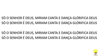 SÓ O SENHOR É DEUS, MIRIAM CANTA E DANÇA GLÓRIFICA DEUS
SÓ O SENHOR É DEUS, MIRIAM CANTA E DANÇA GLÓRIFICA DEUS
SÓ O SENHOR É DEUS, MIRIAM CANTA E DANÇA GLÓRIFICA DEUS
SÓ O SENHOR É DEUS, MIRIAM CANTA E DANÇA GLÓRIFICA DEUS
 