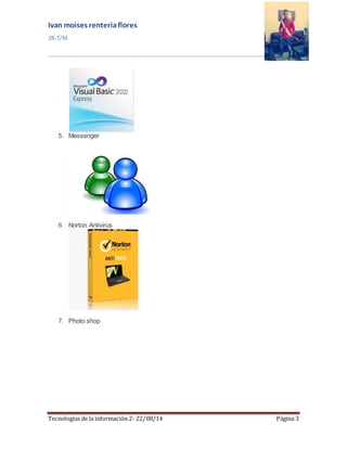 Ivan moises renteria flores 
2B-T/M 
5. Messenger 
6. Norton Antivirus 
7. Photo shop 
Tecnologías de la información 2- 22/08/14 Página 3 
 