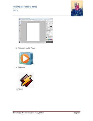 Ivan moises renteria flores 
2B-T/M 
8. Windows Media Player 
9. Winamp 
10. Word 
Tecnologías de la información 2- 22/08/14 Página 4 
 
