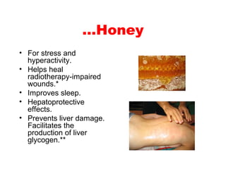 …Honey
• For stress and
hyperactivity.
• Helps heal
radiotherapy-impaired
wounds.*
• Improves sleep.
• Hepatoprotective
ef...