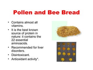 Pollen and Bee Bread
• Contains almost all
vitamins.
• It is the best known
source of protein in
nature: it contains the
2...