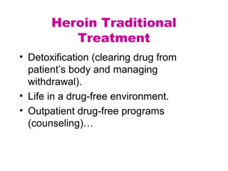 …Heroin Traditional
Treatment. Drug therapies:
• Methadone (synthetic opiate that blocks the effect of
heroin for 24 hours...