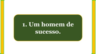1. Um homem de
sucesso.
 