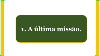 1. A última missão.
 