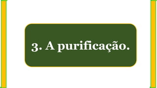 3. A purificação.
 
