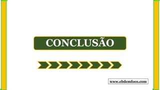 CONCLUSÃO
www.ebdemfoco.com
 