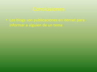 Conclusiones Los blogs son publicaciones en iternet para informar a alguien de un tema