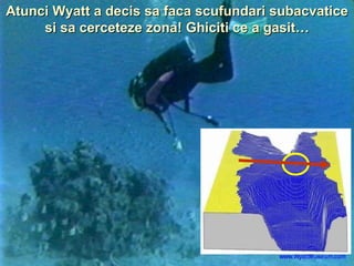 Atunci Wyatt a decis sa faca scufundari subacvatice si sa cerceteze zona! Ghiciti ce a gasit… 