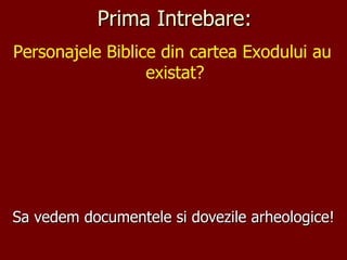 Prima Intrebare: Sa vedem documentele si dovezile arheologice! Personajele Biblice din cartea Exodului au  existat? 