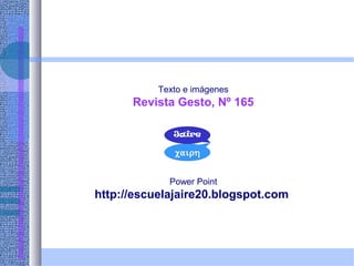 Texto e imágenes
Revista Gesto, Nº 165
Power Point
http://escuelajaire20.blogspot.com
 
