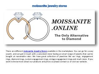 There are different moissanite Jewelry Stores available in the marketplace. You can go for a easy
search, and can get in touch with a consistent store having an smart range of jewelry that can be
bought at reasonable rates. We have great collection of jewelries like ear rings, engagement
rings, diamond rings, custom engagement rings, vintage engagement rings and much more. If you
want to know more about our products and prices so please contact us or visit our website.
 