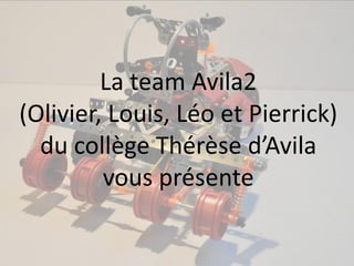La team Avila2
(Olivier, Louis, Léo et Pierrick)
  du collège Thérèse d’Avila
         vous présente
 