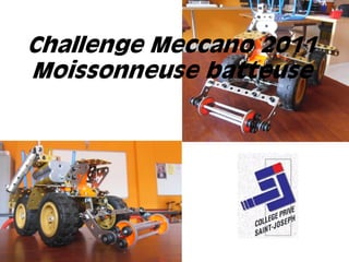 Challenge Meccano 2011
Moissonneuse batteuse
 