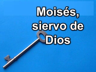Moisés,
siervo de
Dios
 