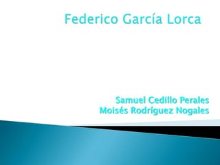 Federico García Lorca  Samuel Cedillo Perales Moisés Rodríguez Nogales 