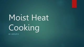 Moist Heat
Cooking
BY: GROUP 8
 