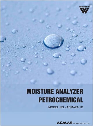 R

MOISTURE ANALYZER
PETROCHEMICAL
MODEL NO.- ACM-WA-1C

 