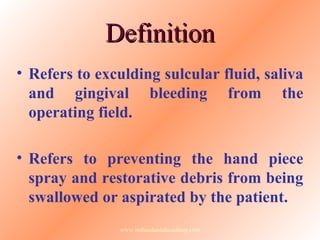 DefinitionDefinition
• Refers to exculding sulcular fluid, saliva
and gingival bleeding from the
operating field.
• Refers...