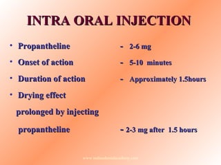 INTRA ORAL INJECTIONINTRA ORAL INJECTION
• PropanthelinePropantheline -- 2-6 mg2-6 mg
• Onset of actionOnset of action -- ...