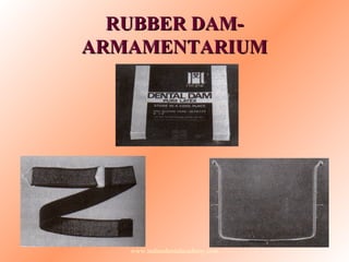 RUBBER DAM-RUBBER DAM-
ARMAMENTARIUMARMAMENTARIUM
www.indiandentalacademy.com
 