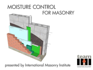 MOISTURE CONTROL
                         FOR MASONRY




presented by International Masonry Institute
 