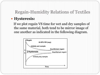 Regain-Humidity Relations of Textiles
 Hysteresis:
If we plot regain VS time for wet and dry samples of
the same material, both tend to be mirror image of
one another as indicated in the following diagram.
 