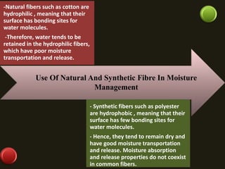 -Natural fibers such as cotton are
hydrophilic , meaning that their
surface has bonding sites for
water molecules.
-Theref...