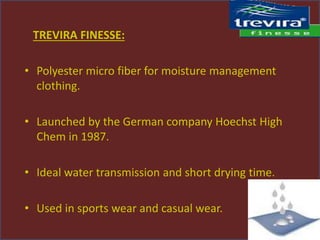 TREVIRA FINESSE:
• Polyester micro fiber for moisture management
clothing.
• Launched by the German company Hoechst High
C...