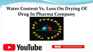 Water Content Vs. Loss On Drying Of
Drug In Pharma Company
 