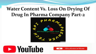 Water Content Vs. Loss On Drying Of
Drug In Pharma Company Part-2
 