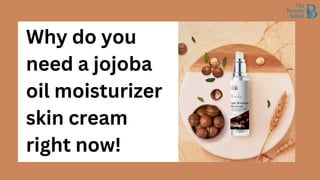 Why do you
need a jojoba
oil moisturizer
skin cream
right now!
 