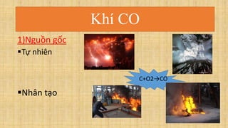 Khí CO
1)Nguồn gốc
Tự nhiên
Nhân tạo
C+O2→CO
 