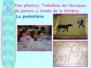 Fem plàstica: Treballem les tècniques de pintura a través de la història. La prehistòria 