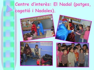 Centre d’interès: El Nadal (patges, cagatió i Nadales).   
