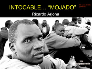 INTOCABLE… “MOJADO” Ricardo Arjona No uses el ratón, por favor. www. laboutiquedelpowerpoint. com 