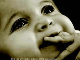 Si la visa universal se extiende el día que nacemos 