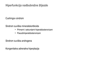 Hiperfunkcija nadbubrežne žlijezde
Cushingov sindrom
Sindrom suviška mineralokortikoida
• Primarni i sekundarni hiperaldosteronizam
• Pseudohiperaldosteronizam
Sindrom suviška androgena
Kongenitalna adrenalna hiperplazija
 