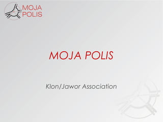 MOJA POLIS

Klon/Jawor Association
 