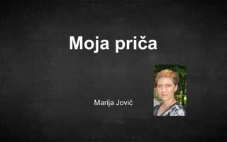 Moja priča

Marija Jović

 