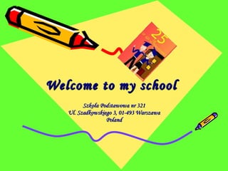 Welcome to my school   Szkoła Podstawowa nr 321 Ul. Szadkowskiego 3, 01-493 Warszawa Poland 