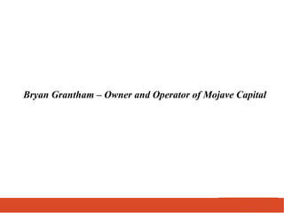 Bryan Grantham – Owner and Operator of Mojave Capital
 